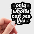 Only Whores Can See This Sticker - funny, snarky, friendship